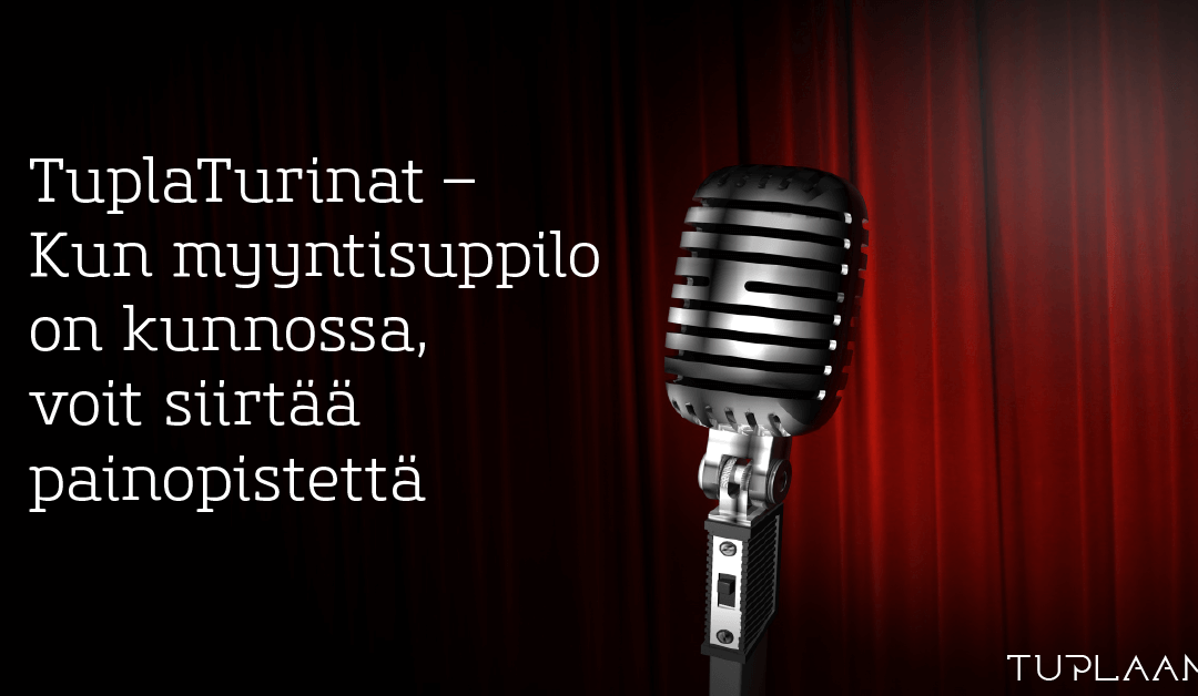 TuplaTurinat - Kun myyntisuppilo on kunnossa, voit siirtää painopistettä